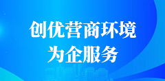 创优营商环境为企服务